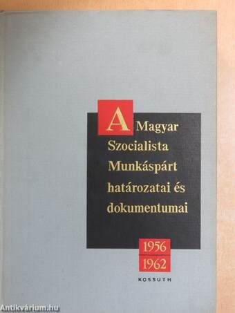 A Magyar Szocialista Munkáspárt határozatai és dokumentumai 1956-1962