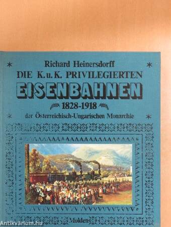 Die K. u. K. Privilegierten Eisenbahnen der Österreichisch-Ungarischen Monarchie 1828-1918