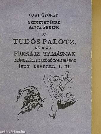 A' tudós Palótz, avagy Furkáts Tamásnak Mónosbélbe lakó sógor-urához írtt levelei. I-II.