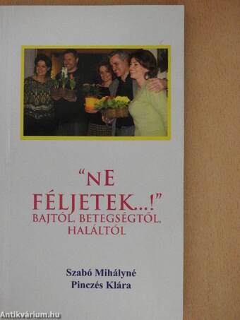 "Ne féljetek...!" bajtól, betegségtől, haláltól!