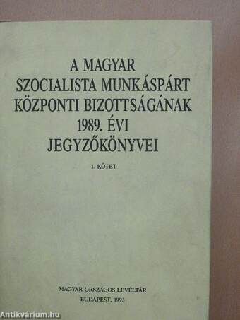 A Magyar Szocialista Munkáspárt Központi Bizottságának 1989. évi jegyzőkönyvei I-II.