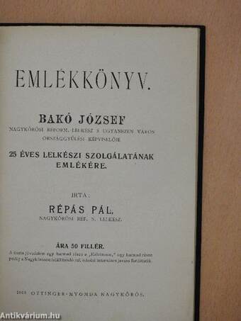 Emlékkönyv Bakó József nagykőrösi reform. lelkész s ugyanezen város országgyűlési képviselője 25 éves lelkészi szolgálatának emlékére