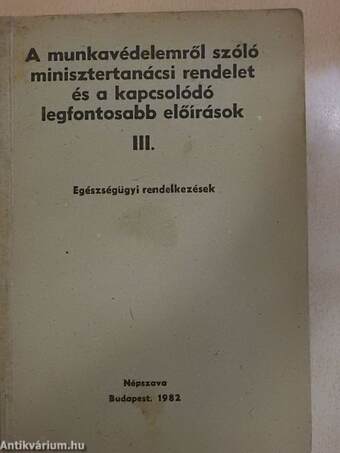 A munkavédelemről szóló minisztertanácsi rendelet és a kapcsolódó legfontosabb előírások III.