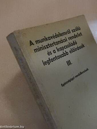 A munkavédelemről szóló minisztertanácsi rendelet és a kapcsolódó legfontosabb előírások III.