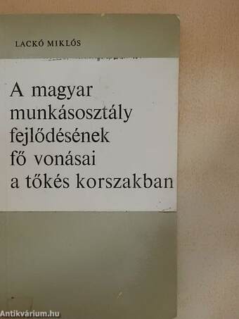 A magyar munkásosztály fejlődésének fő vonásai a tőkés korszakban