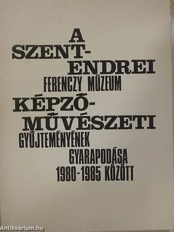 A szentendrei Ferenczy Múzeum képzőművészeti gyűjteményének gyarapodása 1980-1985 között