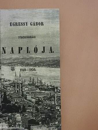 Egressy Gábor törökországi naplója 1849-1850