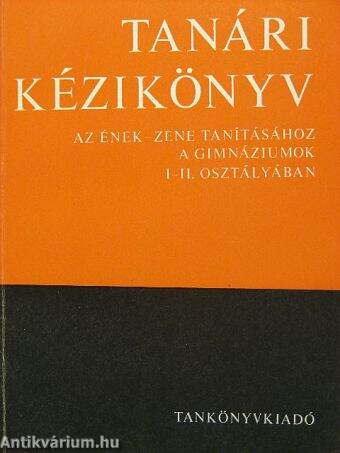 Tanári kézikönyv az ének-zene tanításához a gimnáziumok I-II. osztályában