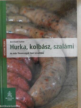 Hurka, kolbász, szalámi és más finomságok házi készítése