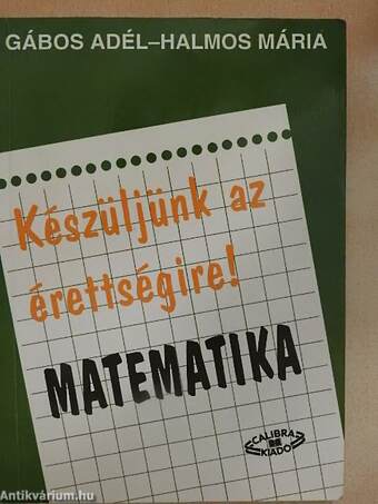 Készüljünk az érettségire! Matematika