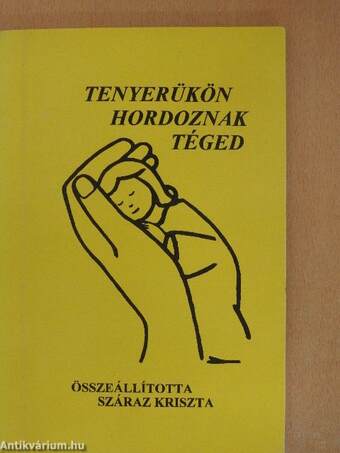 Tenyerükön hordoznak téged