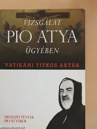 Vizsgálat Pio atya ügyében - Vatikáni titkos akták