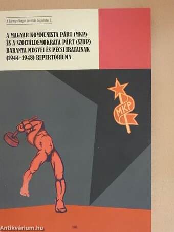 A Magyar Kommunista Párt (MKP) és a Szociáldemokrata Párt (SZDP) Baranya megyei és pécsi iratainak (1944-1948) repertóriuma