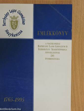 Emlékkönyv a nagykanizsai Batthyány Lajos Gimnázium és Egészségügyi Szakközépiskola fennállásának 230. évfordulójára