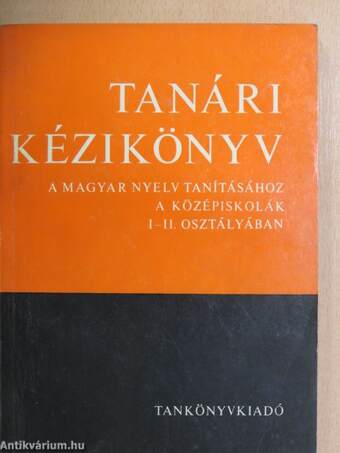 Tanári kézikönyv a magyar nyelv tanításához a középiskolák I-II. osztályában