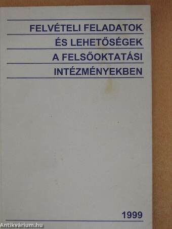 Felvételi feladatok és lehetőségek a felsőoktatási intézményekben 1999