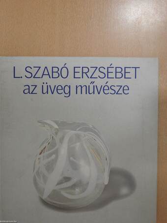 L. Szabó Erzsébet az üveg művésze (dedikált példány)