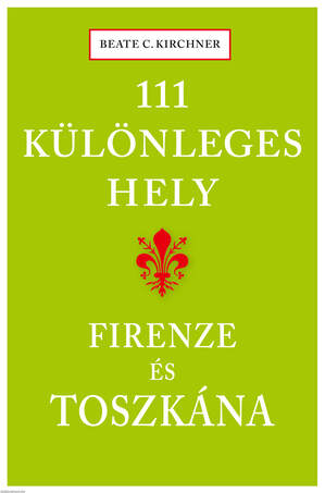 111 különleges hely - Firenze és Toszkána