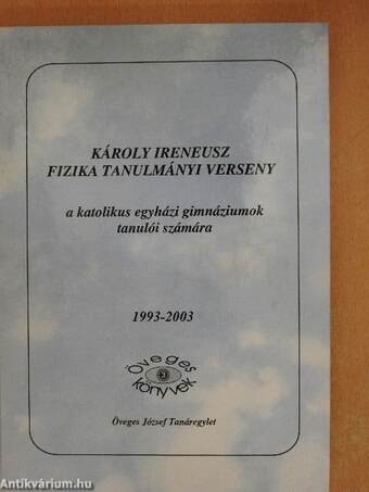 Károly Ireneusz fizika tanulmányi verseny a katolikus egyházi gimnáziumok tanulói számára 1993-2003