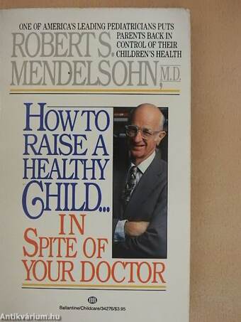 How to Raise a Healthy Child... in Spite of your Doctor