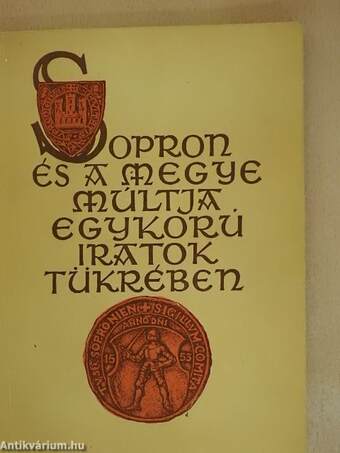 Sopron és a megye múltja egykorú iratok tükrében