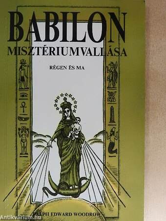 Babilon misztériumvallása régen és ma