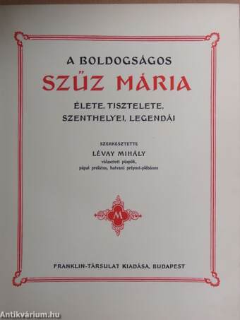 A boldogságos Szűz Mária élete, tisztelete, szenthelyei, legendái