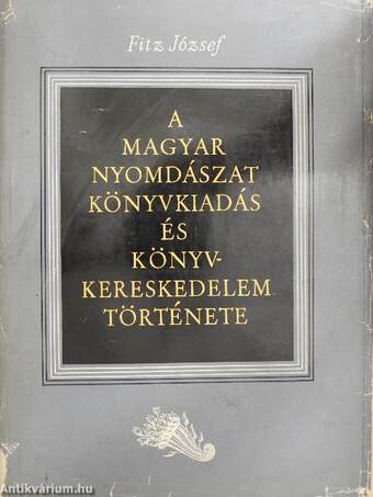 A magyar nyomdászat, könyvkiadás és könyvkereskedelem története I.