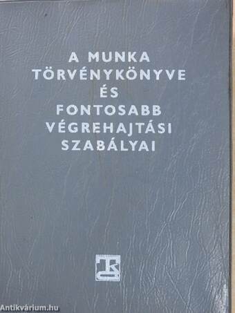 A Munka Törvénykönyve és fontosabb végrehajtási szabályai