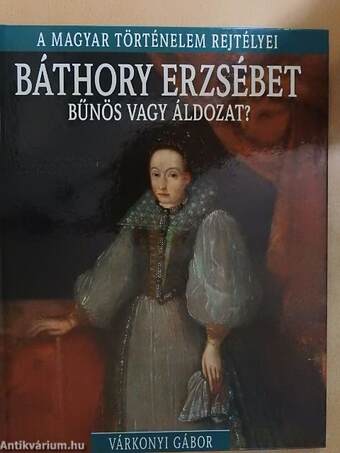 Báthory Erzsébet bűnös vagy áldozat?