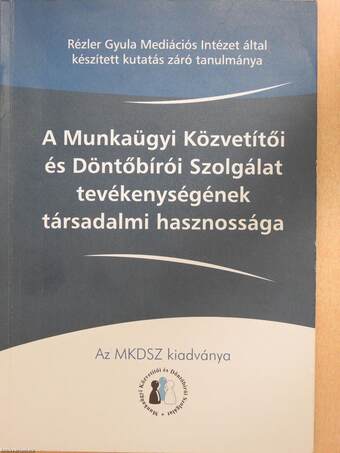 A Munkaügyi Közvetítői és Döntőbírói Szolgálat tevékenységének társadalmi hasznossága (dedikált példány)