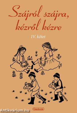 Szájról szájra, kézről kézre IV. - Hagyományőrző népi játékok gyűjteménye részletes leírásokkal, kot