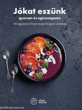 Jókat eszünk - gyorsan és egészségesen - 120 egyszerű és finom recept az egész családnak