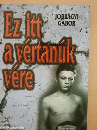 "Ez itt a vértanúk vére"