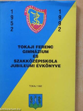 Tokaji Ferenc Gimnázium és Szakközépiskola jubileumi évkönyve 1952-1992