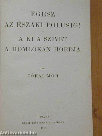 Egész az északi polusig!/A ki a szivét a homlokán hordja