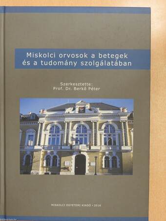 Miskolci orvosok a betegek és a tudomány szolgálatában (dedikált példány)