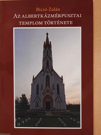 Az albertkázmérpusztai templom története (dedikált példány)