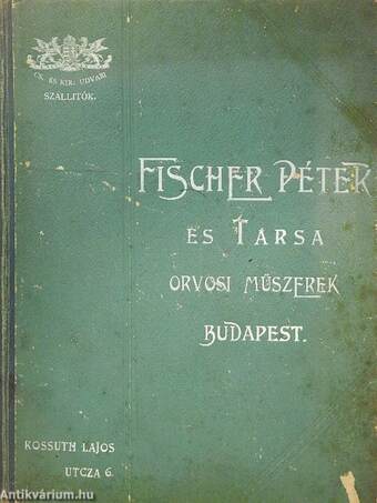 Fischer Péter és Társa orvos-sebészi műszerek, testegyenesitő gépek, villámos-gépek, betegápoláshoz való eszközök és készülékek stb. gyártmányainak képes-árjegyzéke (rossz állapotú)