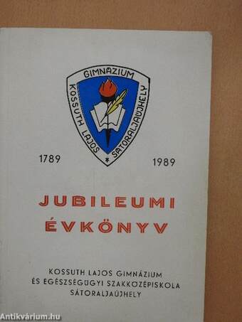 A Sátoraljaújhelyi Kossuth Lajos Gimnázium és Egészségügyi Szakközépiskola jubileumi évkönyve 1789-1989