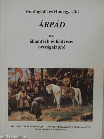 Honfoglaló és Honegyesítő Árpád az államférfi és hadvezér országalapító