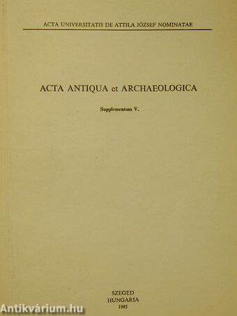 Acta Antiqua et Archaeologica - Supplementum V.