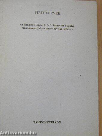 Heti tervek az általános iskola 1. és 3. összevont osztályú tanulócsoportjaiban tanító nevelők számára