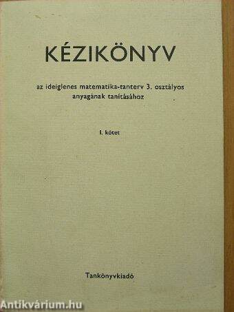 Kézikönyv az ideiglenes matematika-tanterv 3. osztályos anyagának tanításához I.