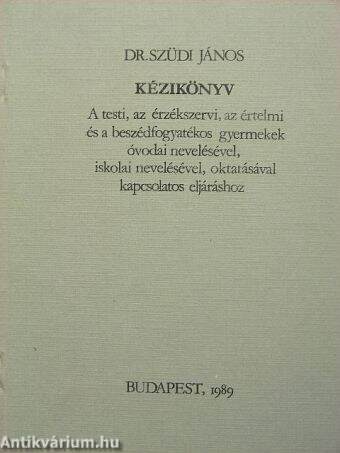 Kézikönyv a testi, az érzékszervi, az értelmi és a beszédfogyatékos gyermekek óvodai nevelésével, iskolai nevelésével, oktatásával kapcsolatos eljáráshoz