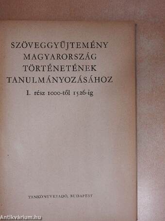 Szöveggyűjtemény Magyarország történetének tanulmányozásához I.