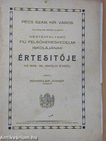 Pécs szab. kir. város államilag segélyezett négyévfolyamú fiú felsőkereskedelmi iskolájának értesítője az 1929-30. iskolai évről