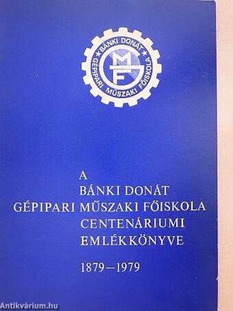 A Bánki Donát Gépipari Műszaki Főiskola Centenáriumi Emlékkönyve 1879-1979