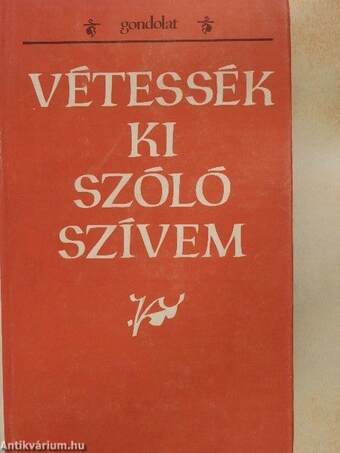 Vétessék ki szóló szívem