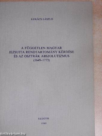 A független magyar jezsuita rendtartomány kérdése és az osztrák abszolutizmus (1649-1773)